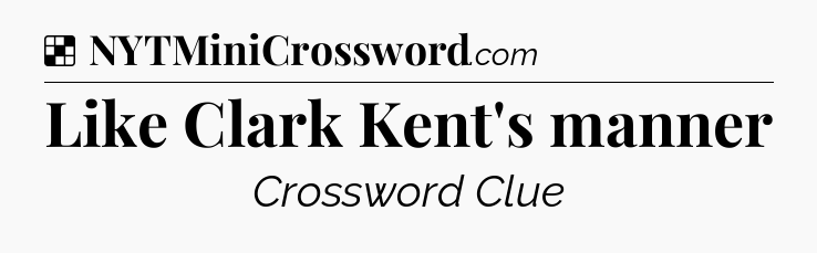 Solution: Like Clark Kent's manner - NYT Crossword