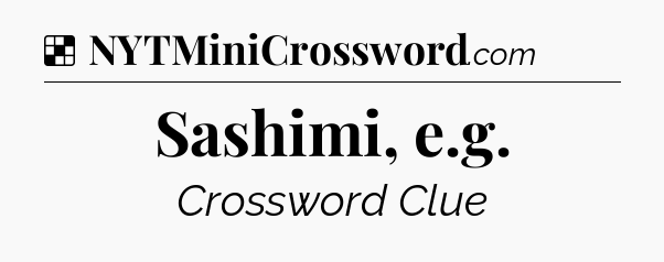 Solution: Sashimi, e.g - NYT Crossword