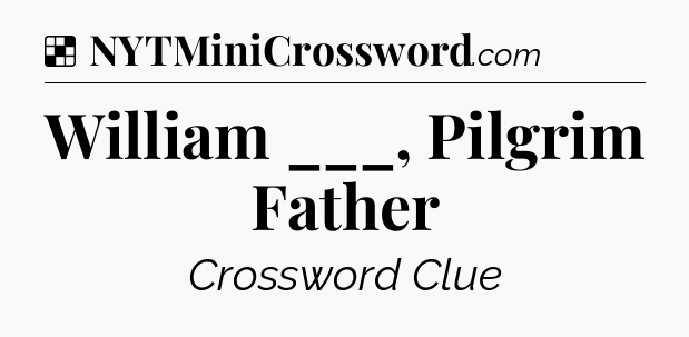Solution: William ___, Pilgrim Father - NYT Crossword