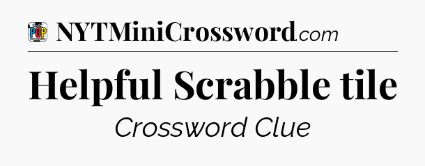 Helpful Scrabble tile Crossword Clue