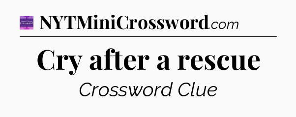 Cry after a rescue - Thomas Joseph Crossword