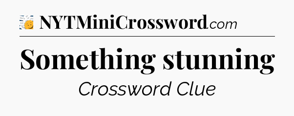 Something stunning - 7 Little Words