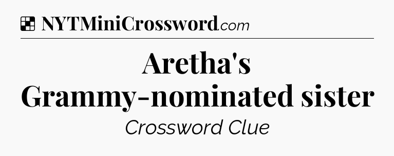 Solution: Aretha's Grammy-nominated sister - NYT Crossword