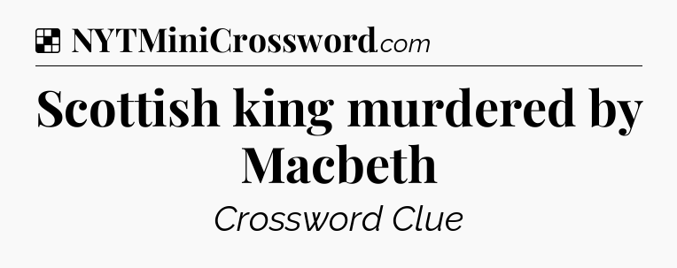 Solution: Scottish king murdered by Macbeth  - NYT Crossword