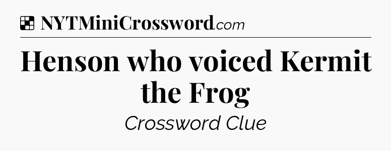 Solution: Henson who voiced Kermit the Frog - NYT Crossword