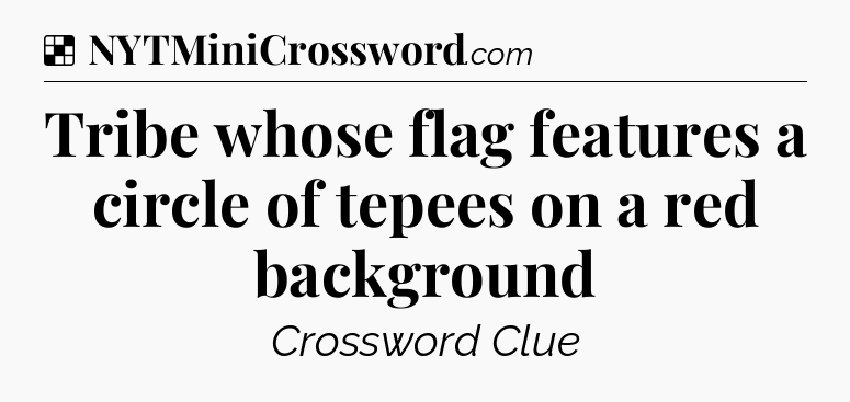 Solution: Tribe whose flag features a circle of tepees on a red background - NYT Crossword