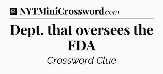 Dept. that oversees the FDA - LA Times Crossword