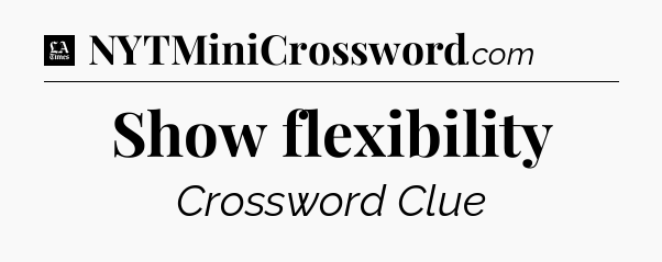Show flexibility - LA Times Crossword