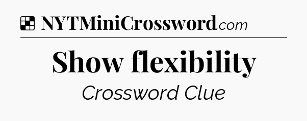 Solution: Show flexibility - NYT Crossword