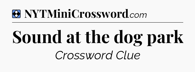 Solution: Sound at the dog park - NYT Mini Crossword