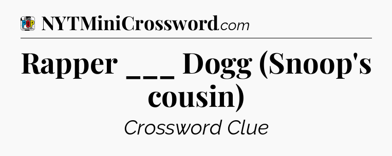 Rapper ___ Dogg (Snoop's cousin) Crossword Clue