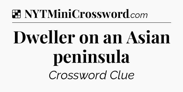 Solution: Dweller on an Asian peninsula - NYT Crossword