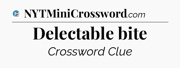 Delectable bite Crossword Clue