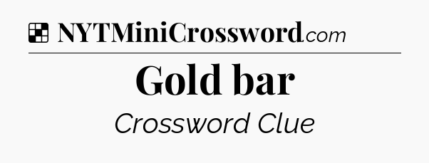 Solution: Gold bar - NYT Crossword