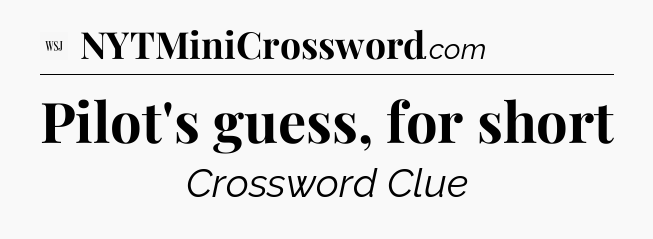 Pilot's guess, for short - WSJ Crossword