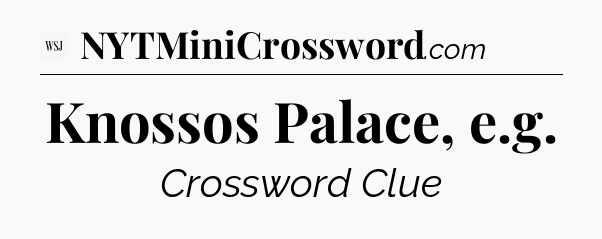 Knossos Palace, e.g - WSJ Crossword