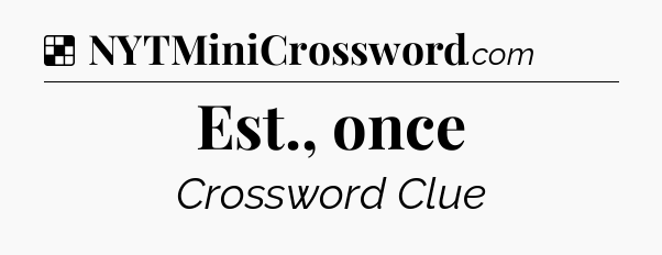 Solution: Est., once - NYT Crossword
