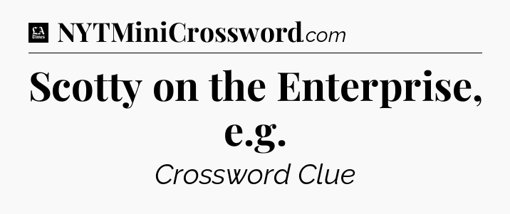 Scotty on the Enterprise, e.g - LA Times Crossword