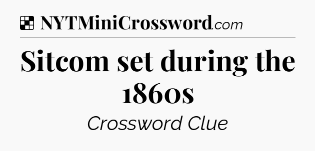 Solution: Sitcom set during the 1860s - NYT Crossword