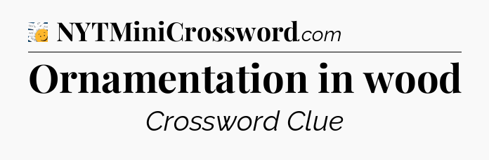 Ornamentation in wood - 7 Little Words