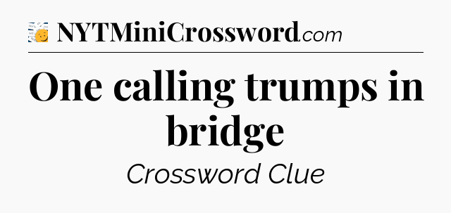 One calling trumps in bridge - 7 Little Words