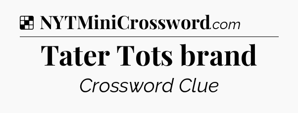 Solution: Tater Tots brand - NYT Crossword