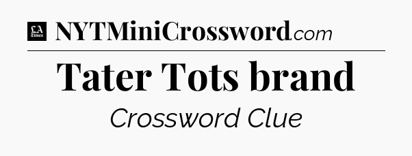 Tater Tots brand - LA Times Crossword