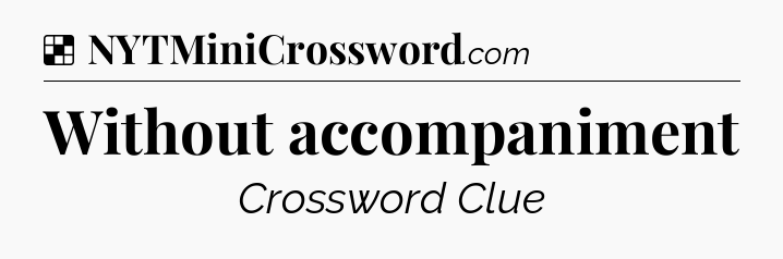 Solution: Without accompaniment - NYT Crossword