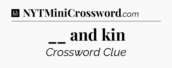 __ and kin - LA Times Crossword