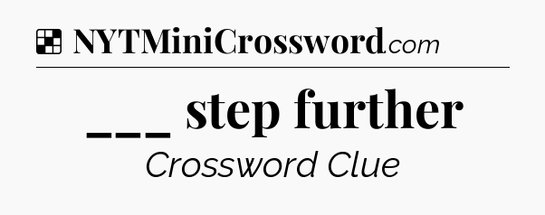 Solution: ___ step further - NYT Crossword