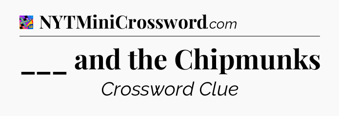 ___ and the Chipmunks Crossword Clue