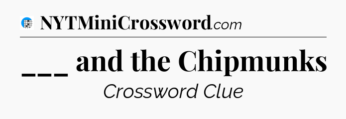___ and the Chipmunks Crossword Clue