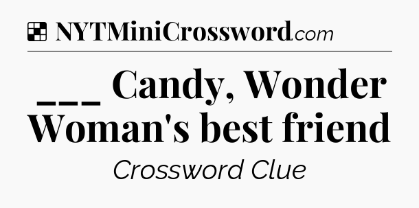 Solution: ___ Candy, Wonder Woman's best friend - NYT Crossword