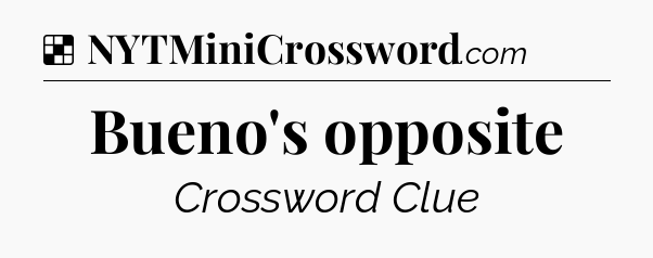 Solution: Bueno's opposite - NYT Crossword