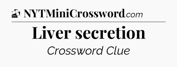 Liver secretion - Daily Themed Classic Crossword