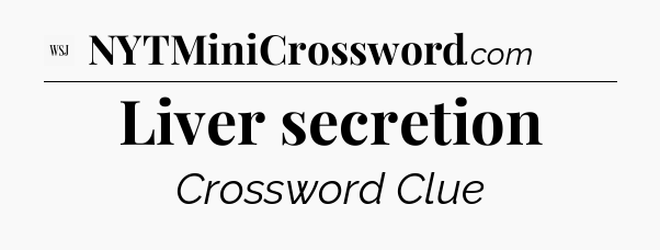 Liver secretion - WSJ Crossword