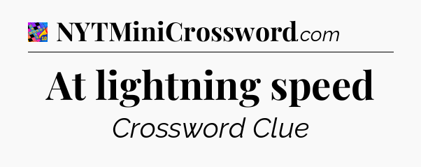 At lightning speed Crossword Clue