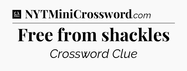 Free from shackles - LA Times Crossword