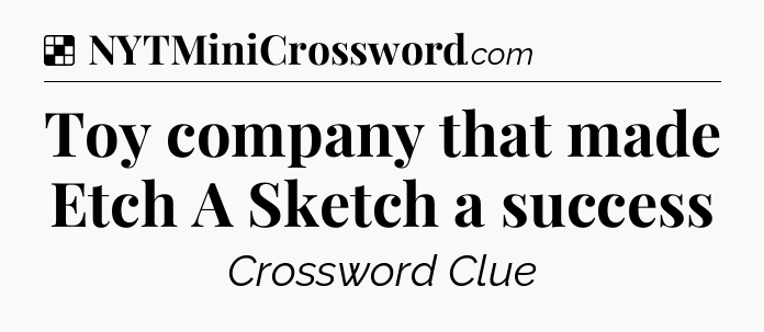 Solution: Toy company that made Etch A Sketch a success - NYT Crossword