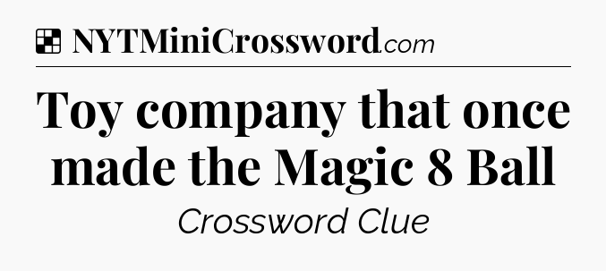 Solution: Toy company that once made the Magic 8 Ball - NYT Crossword