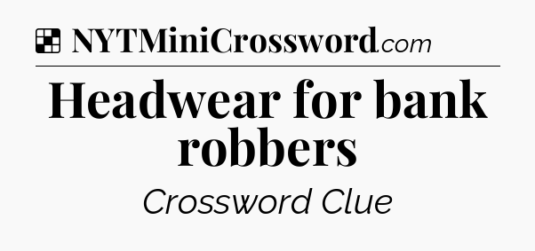 Solution: Headwear for bank robbers - NYT Crossword