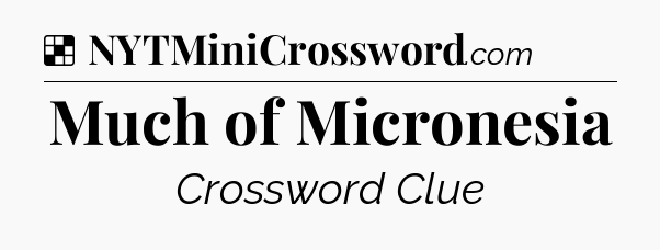 Solution: Much of Micronesia - NYT Crossword