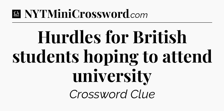 Hurdles for British students hoping to attend university - LA Times Crossword