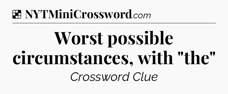 Solution: Worst possible circumstances, with 