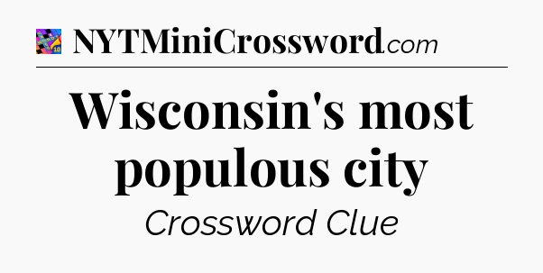 Wisconsin's most populous city Crossword Clue