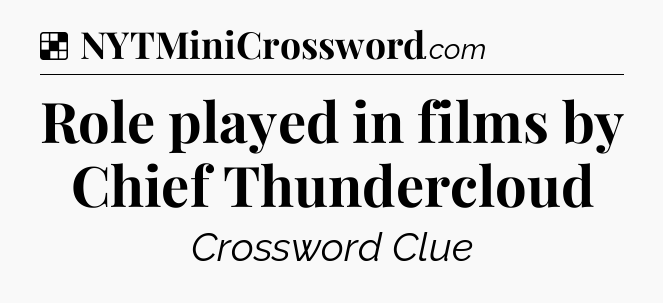 Solution: Role played in films by Chief Thundercloud - NYT Crossword