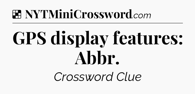 Solution: GPS display features: Abbr - NYT Crossword
