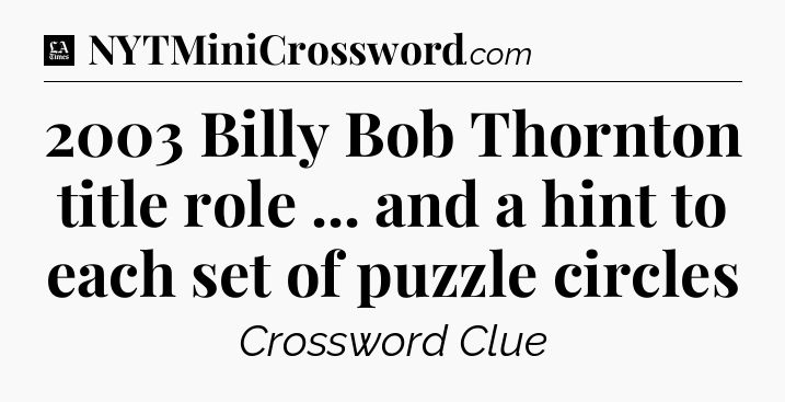 2003 Billy Bob Thornton title role ... and a hint to each set of puzzle circles - LA Times Crossword