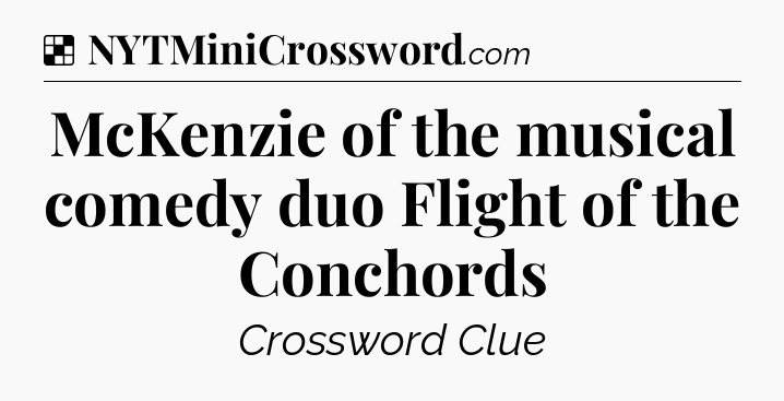 Solution: McKenzie of the musical comedy duo Flight of the Conchords - NYT Crossword