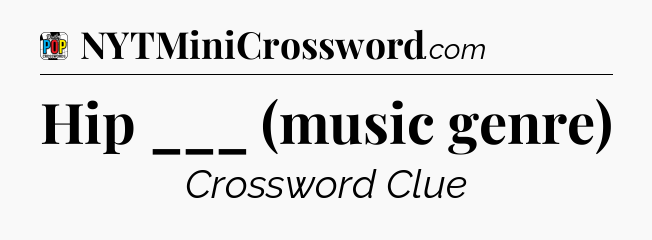 Hip ___ (music genre) Crossword Clue